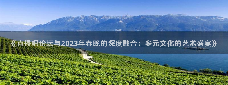 jr看球网直播nba：《直播吧论坛与2023年春晚的深度融合：多元文化的艺术盛宴》